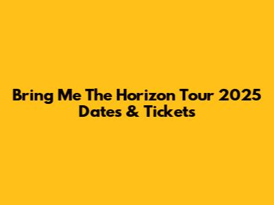 Bring Me The Horizon Tour 2025 Dates & Tickets