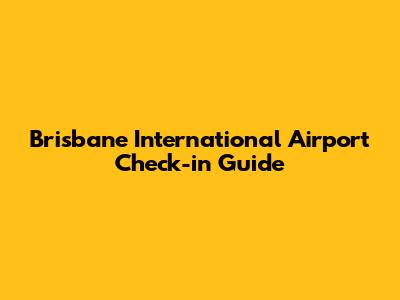 Brisbane International Airport Check-in Guide