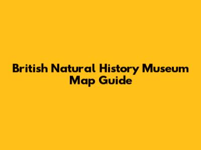 British Natural History Museum Map Guide