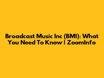 Broadcast Music Inc (BMI): What You Need To Know | ZoomInfo