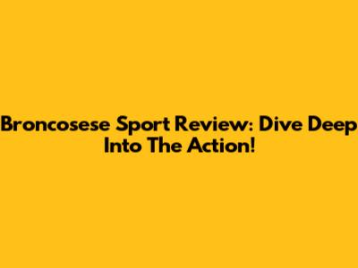 Broncosese Sport Review: Dive Deep Into The Action!