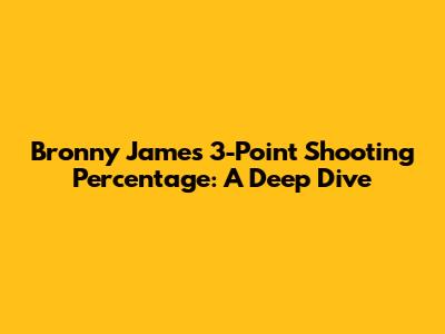 Bronny James' 3-Point Shooting Percentage: A Deep Dive