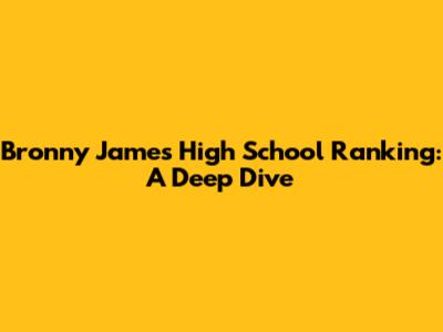 Bronny James' High School Ranking: A Deep Dive