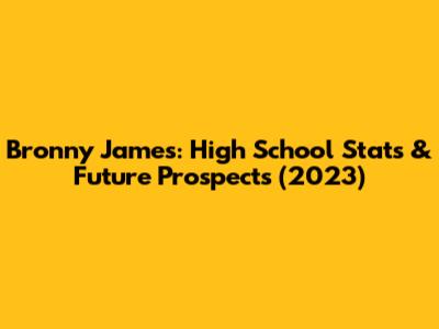 Bronny James: High School Stats & Future Prospects (2023)