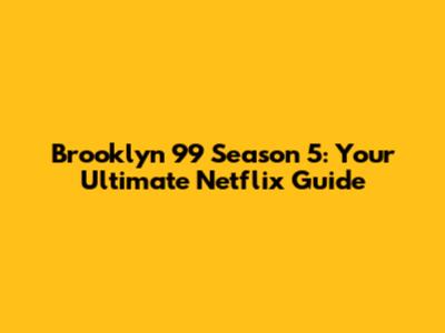 Brooklyn 99 Season 5: Your Ultimate Netflix Guide