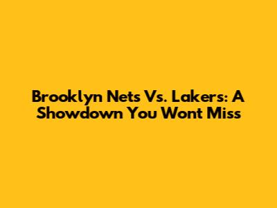 Brooklyn Nets Vs. Lakers: A Showdown You Won't Miss
