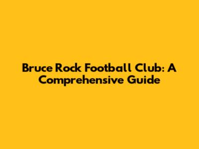 Bruce Rock Football Club: A Comprehensive Guide