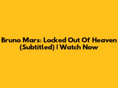 Bruno Mars: Locked Out Of Heaven (Subtitled) | Watch Now