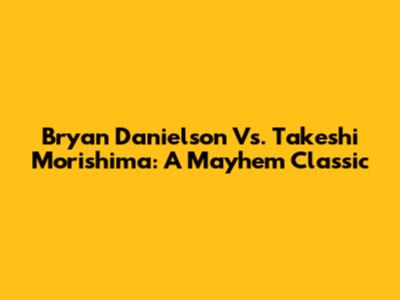 Bryan Danielson Vs. Takeshi Morishima: A Mayhem Classic