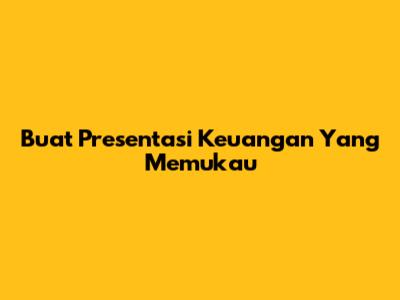 Buat Presentasi Keuangan Yang Memukau