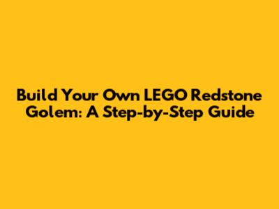 Build Your Own LEGO Redstone Golem: A Step-by-Step Guide