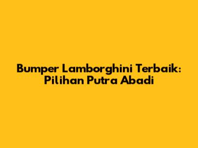 Bumper Lamborghini Terbaik: Pilihan Putra Abadi