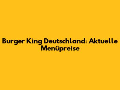 Burger King Deutschland: Aktuelle Menüpreise