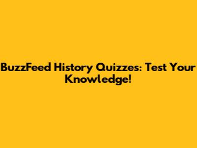 BuzzFeed History Quizzes: Test Your Knowledge!