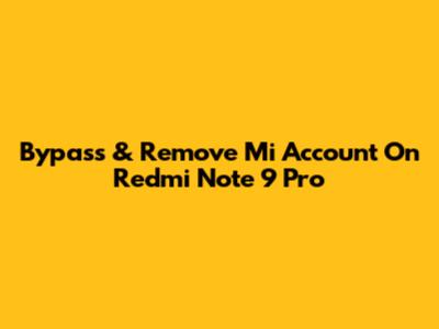 Bypass & Remove Mi Account On Redmi Note 9 Pro