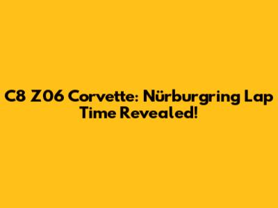 C8 Z06 Corvette: Nürburgring Lap Time Revealed!
