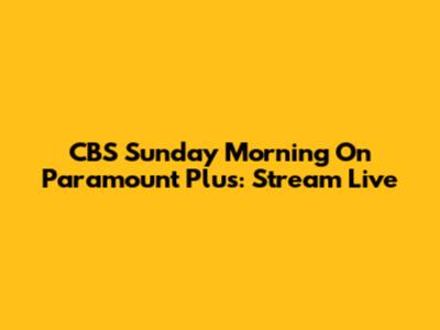CBS Sunday Morning On Paramount Plus: Stream Live