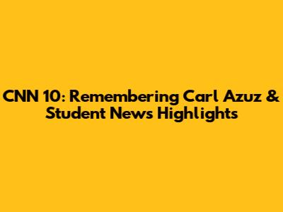CNN 10: Remembering Carl Azuz & Student News Highlights
