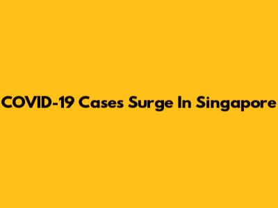 COVID-19 Cases Surge In Singapore