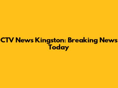 CTV News Kingston: Breaking News Today