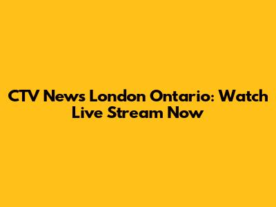 CTV News London Ontario: Watch Live Stream Now