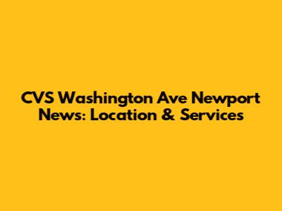 CVS Washington Ave Newport News: Location & Services