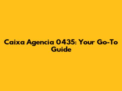 Caixa Agencia 0435: Your Go-To Guide
