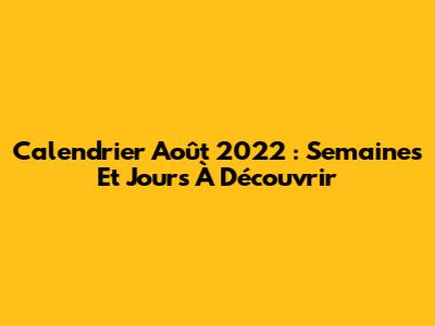 Calendrier Août 2022 : Semaines Et Jours À Découvrir