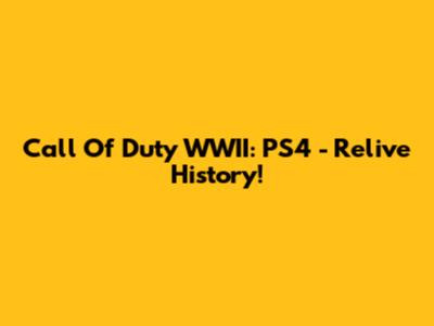 Call Of Duty WWII: PS4 - Relive History!