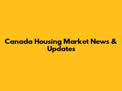 Canada Housing Market News & Updates