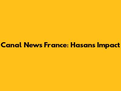 Canal News France: Hasan's Impact
