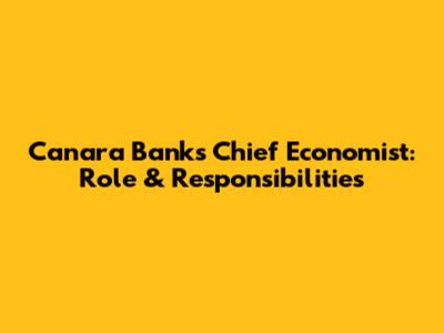 Canara Bank's Chief Economist: Role & Responsibilities