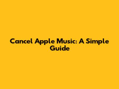 Cancel Apple Music: A Simple Guide