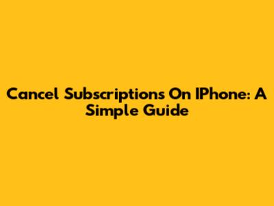 Cancel Subscriptions On IPhone: A Simple Guide