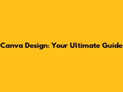 Canva Design: Your Ultimate Guide