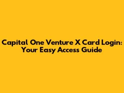 Capital One Venture X Card Login: Your Easy Access Guide