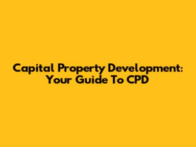 Capital Property Development: Your Guide To CPD