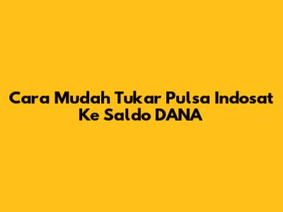 Cara Mudah Tukar Pulsa Indosat Ke Saldo DANA