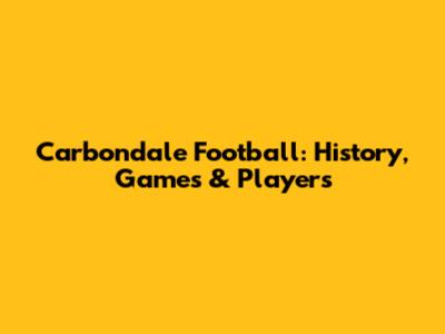 Carbondale Football: History, Games & Players