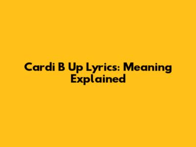 Cardi B "Up" Lyrics: Meaning Explained