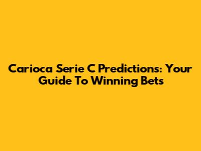 Carioca Serie C Predictions: Your Guide To Winning Bets