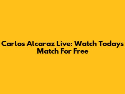 Carlos Alcaraz Live: Watch Today's Match For Free
