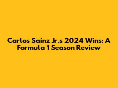 Carlos Sainz Jr.'s 2024 Wins: A Formula 1 Season Review