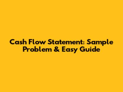 Cash Flow Statement: Sample Problem & Easy Guide
