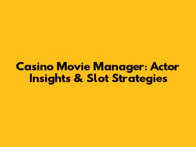 Casino Movie Manager: Actor Insights & Slot Strategies