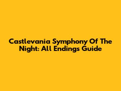 Castlevania Symphony Of The Night: All Endings Guide