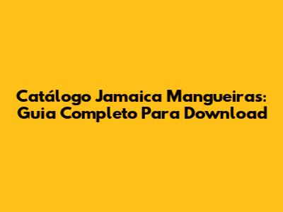 Catálogo Jamaica Mangueiras: Guia Completo Para Download