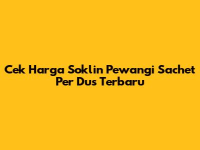 Cek Harga Soklin Pewangi Sachet Per Dus Terbaru