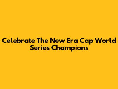 Celebrate The New Era Cap World Series Champions
