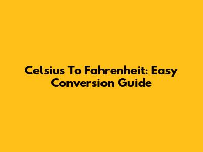 Celsius To Fahrenheit: Easy Conversion Guide